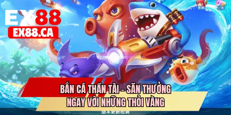 Bắn cá Thần Tài - Săn thưởng ngay với những thỏi vàng