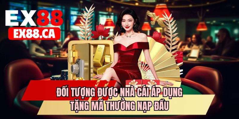 Đối tượng được nhà cái áp dụng tặng mã thưởng nạp đầu