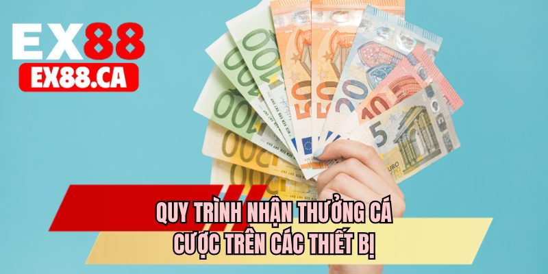 Quy trình nhận thưởng cá cược trên các thiết bị