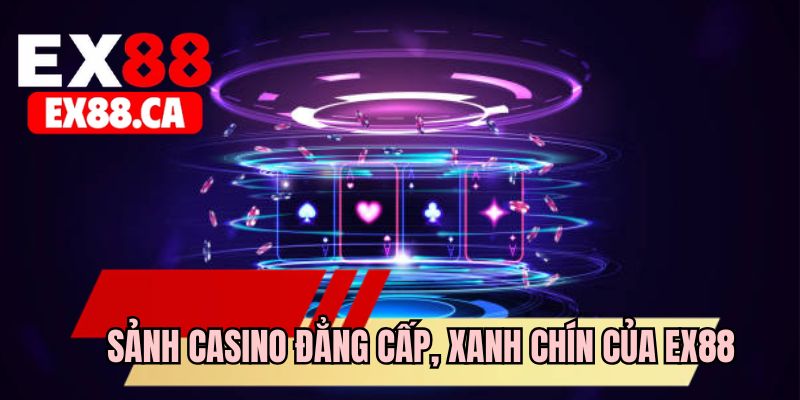 Sảnh casino đẳng cấp, xanh chín của EX88
