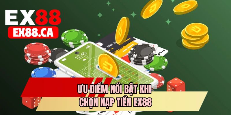 Ưu điểm nổi bật khi chọn nạp tiền EX88